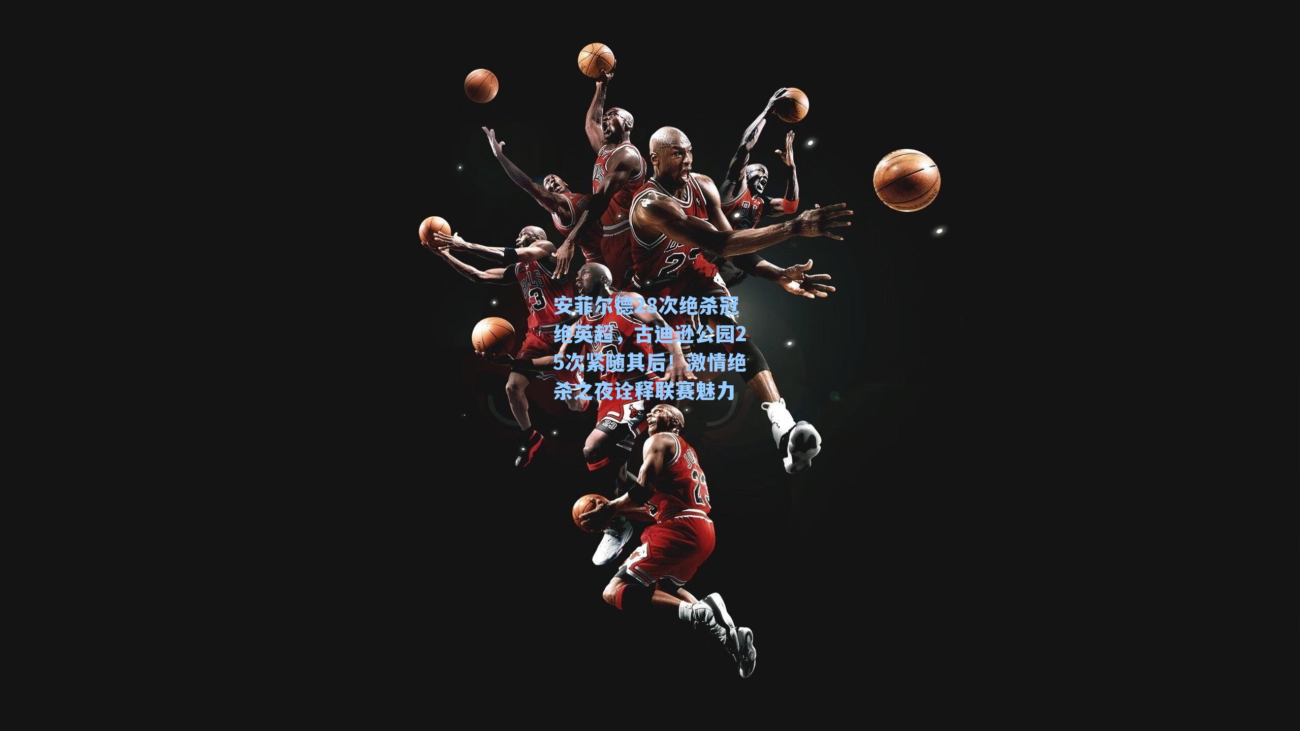 安菲尔德28次绝杀冠绝英超，古迪逊公园25次紧随其后！激情绝杀之夜诠释联赛魅力