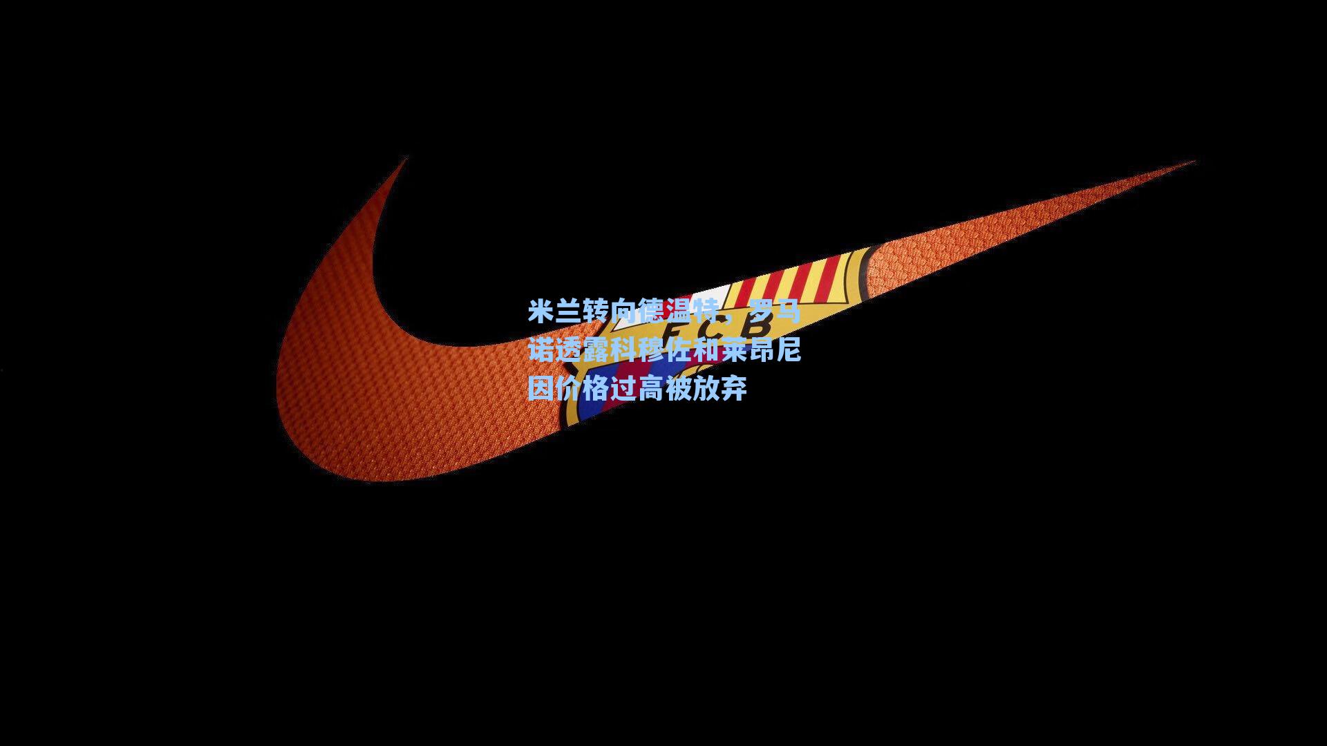 米兰转向德温特,罗马诺透露科穆佐和莱昂尼因价格过高被放弃