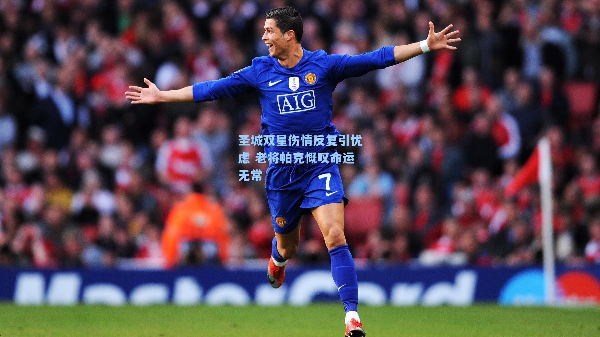 圣城双星伤情反复引忧虑 老将帕克慨叹命运无常