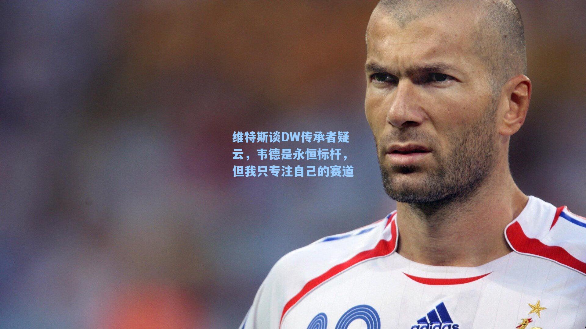 维特斯谈DW传承者疑云,韦德是永恒标杆,但我只专注自己的赛道