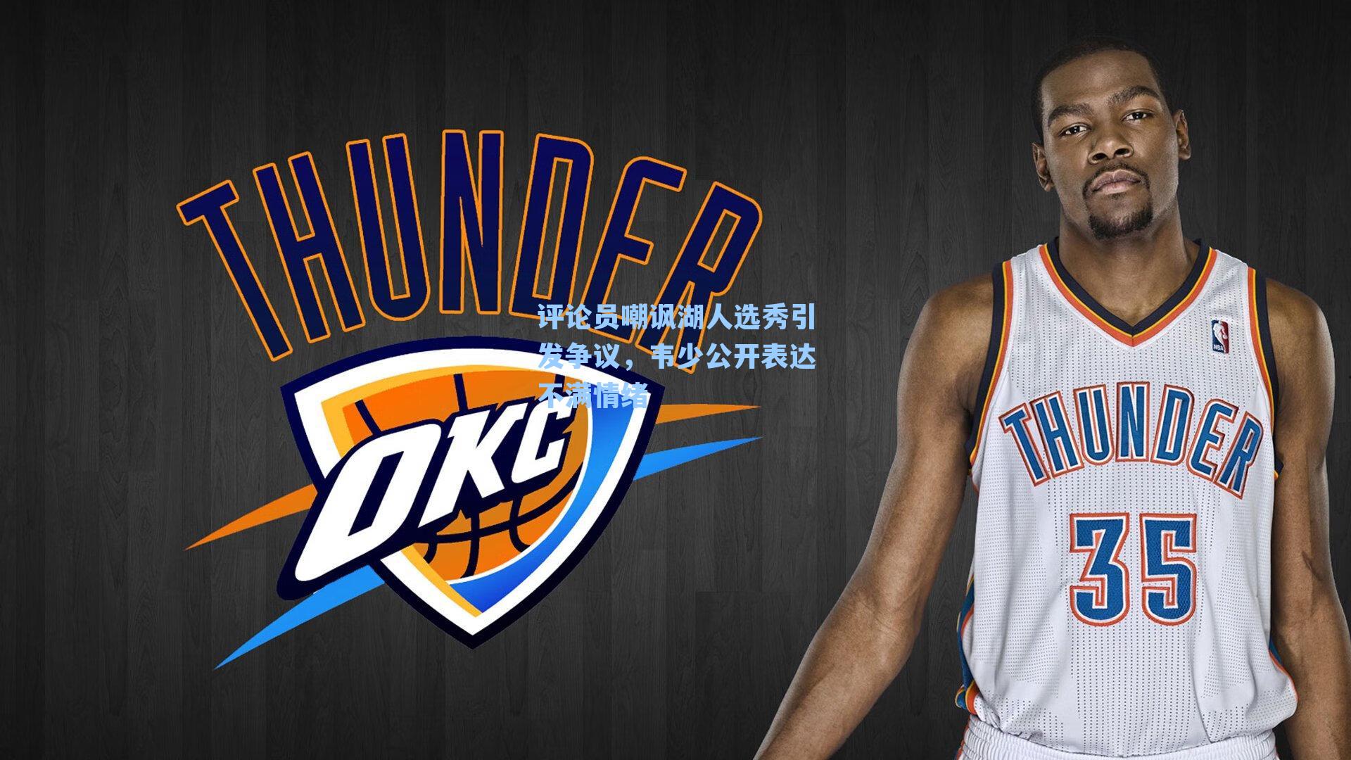 评论员嘲讽湖人选秀引发争议，韦少公开表达不满情绪