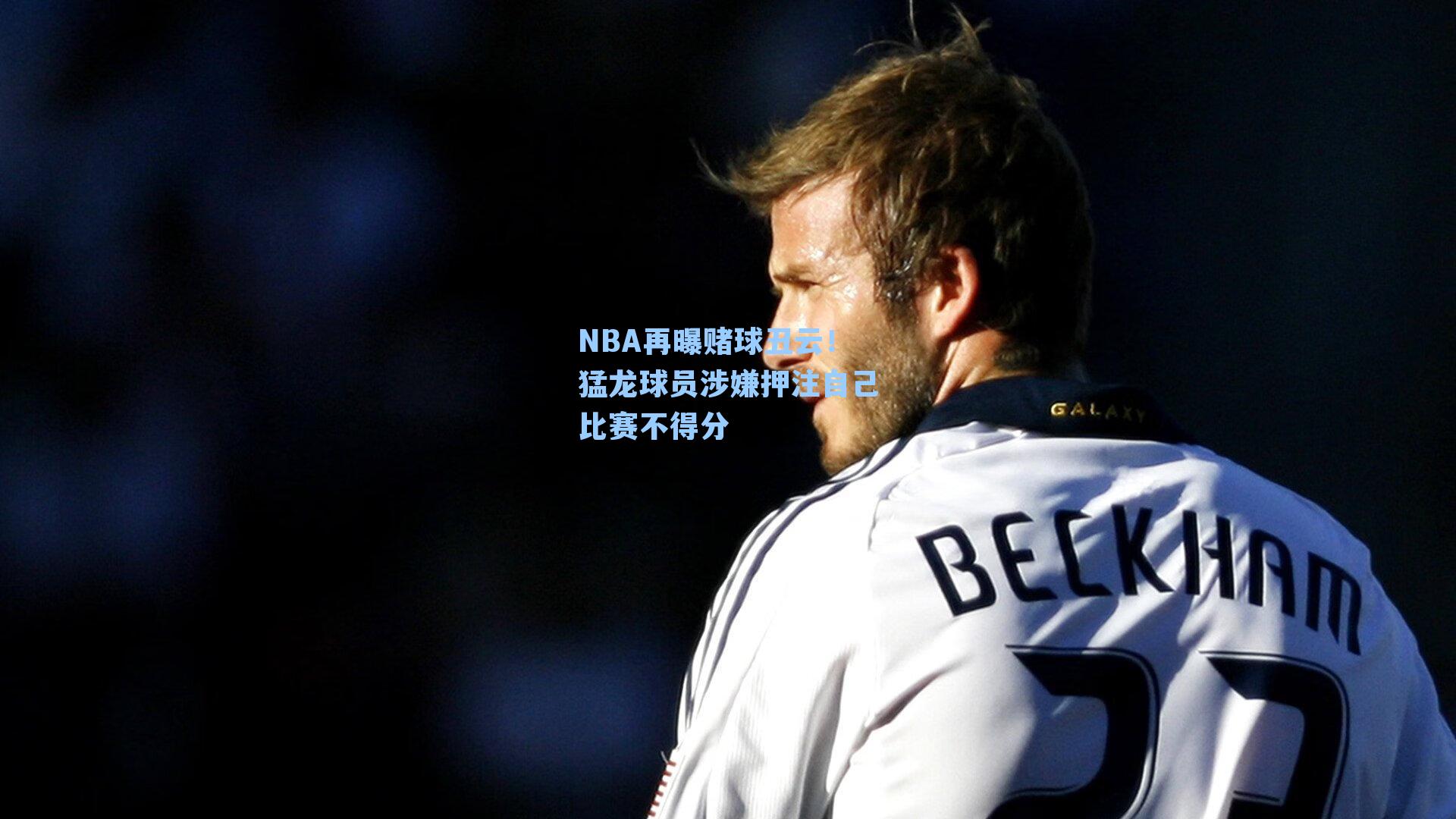 NBA再曝赌球丑云！猛龙球员涉嫌押注自己比赛不得分