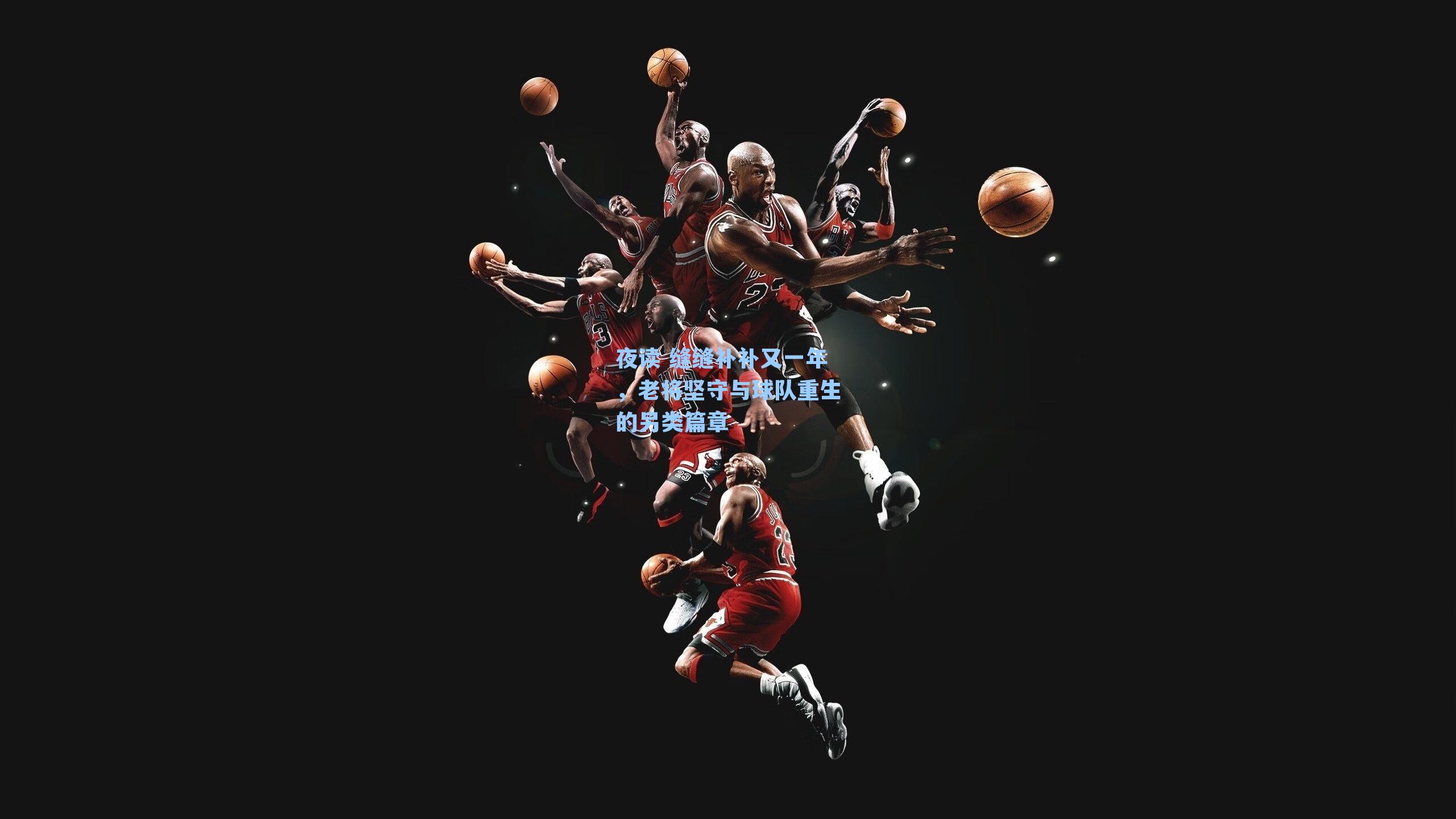 夜读 缝缝补补又一年，老将坚守与球队重生的另类篇章