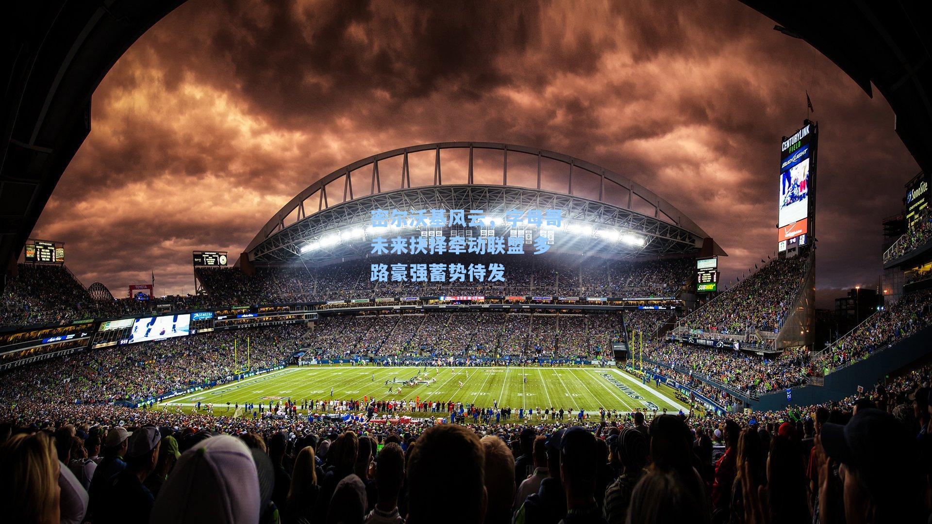 密尔沃基风云，字母哥未来抉择牵动联盟 多路豪强蓄势待发