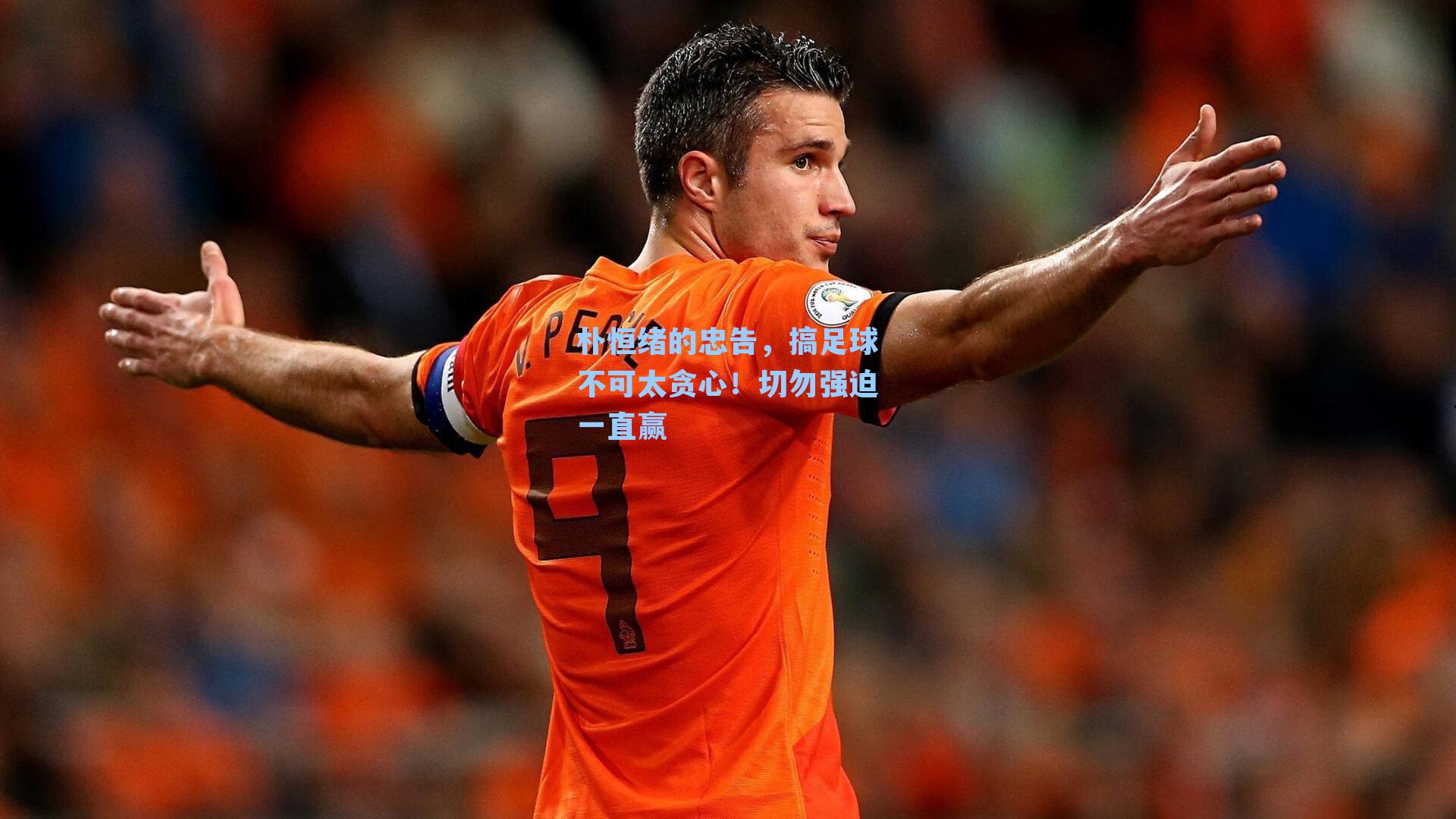 朴恒绪的忠告，搞足球不可太贪心！切勿强迫一直赢