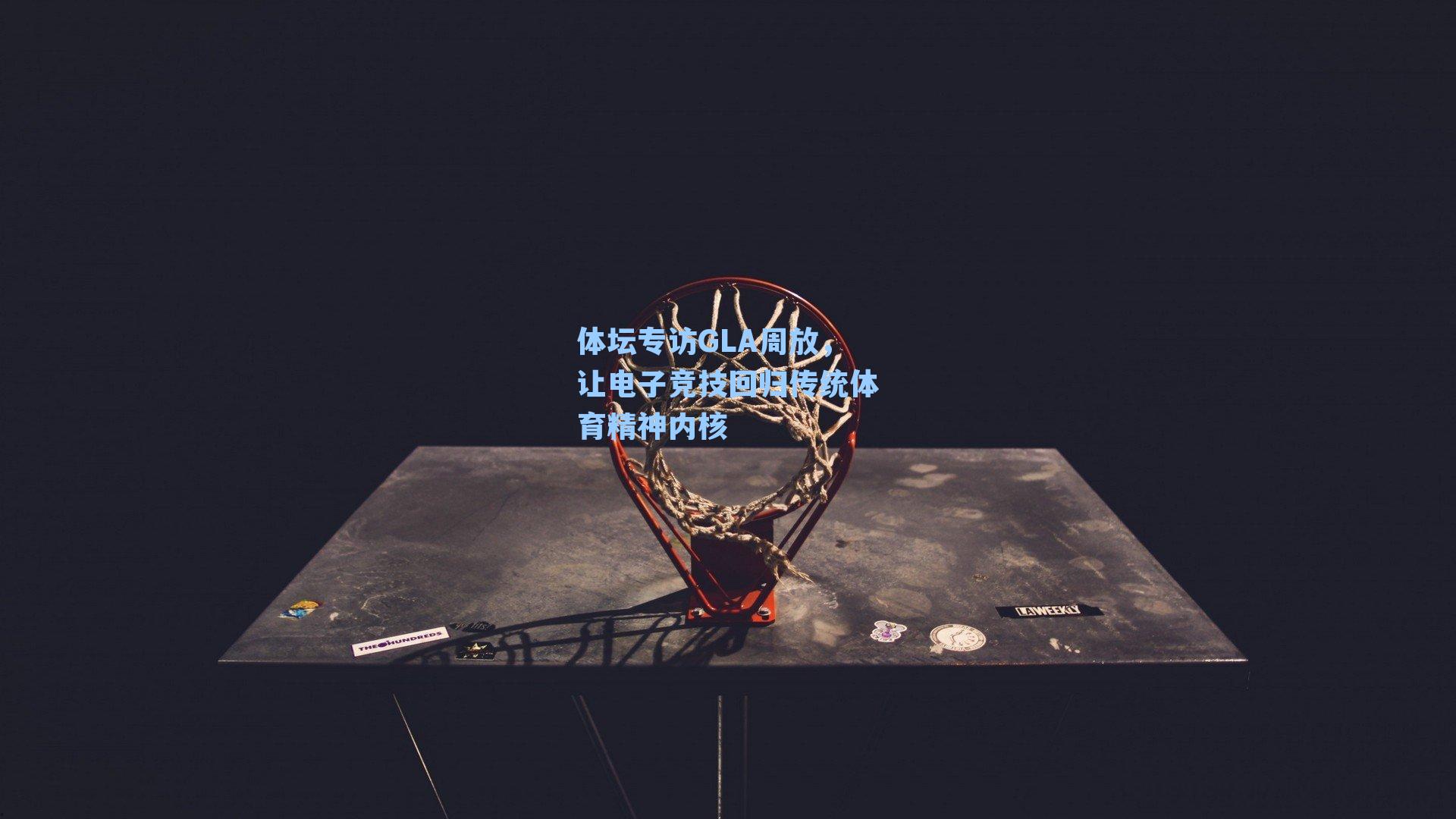 体坛专访GLA周放，让电子竞技回归传统体育精神内核