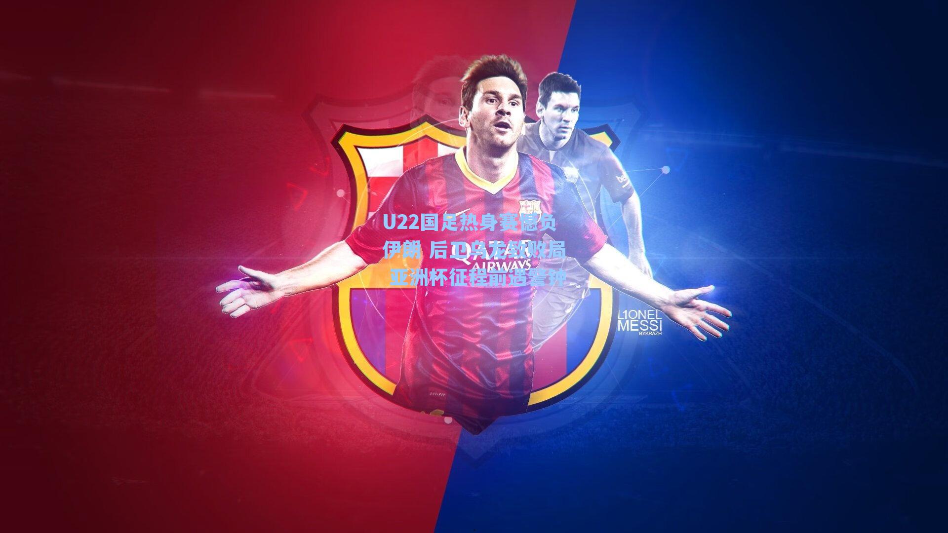 U22国足热身赛憾负伊朗 后卫乌龙致败局 亚洲杯征程前遇警钟