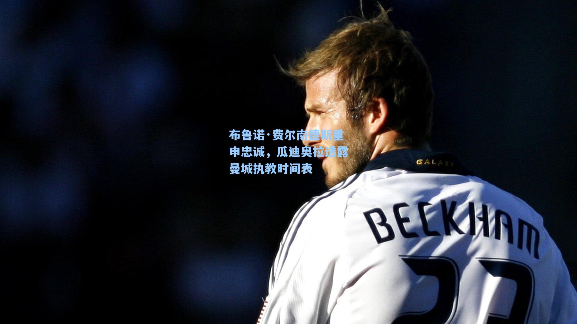 布鲁诺·费尔南德斯重申忠诚，瓜迪奥拉透露曼城执教时间表