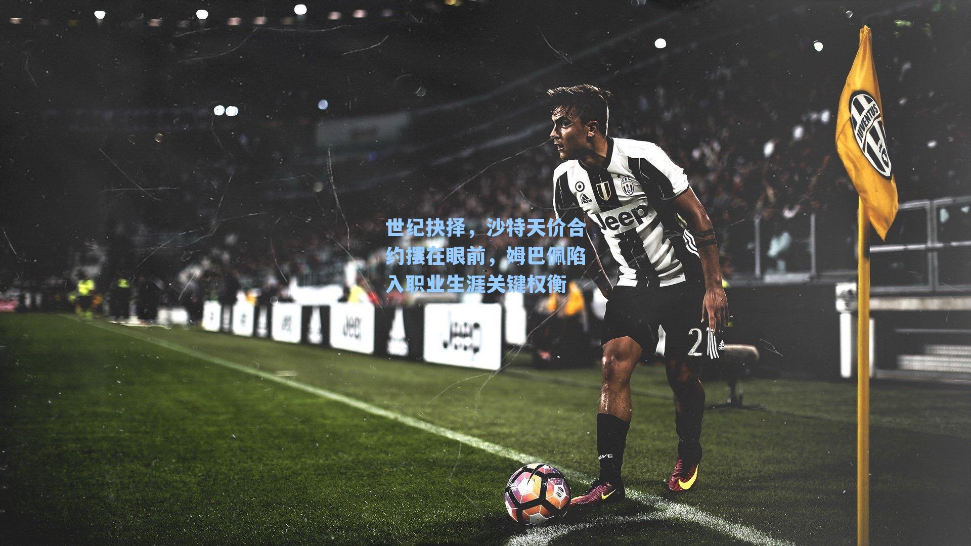 世纪抉择,沙特天价合约摆在眼前,姆巴佩陷入职业生涯关键权衡